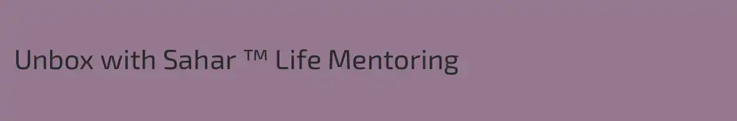 Unbox with Sahar ™ Life Mentoring